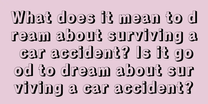 What does it mean to dream about surviving a car accident? Is it good to dream about surviving a car accident?