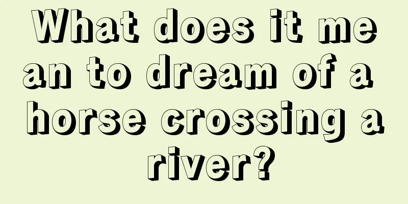 What does it mean to dream of a horse crossing a river?