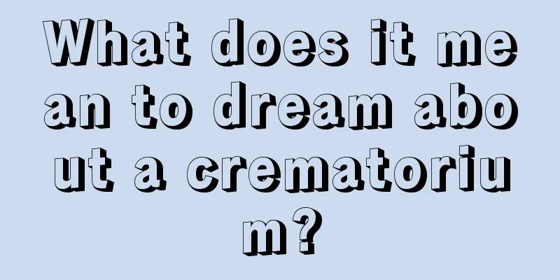 What does it mean to dream about a crematorium?