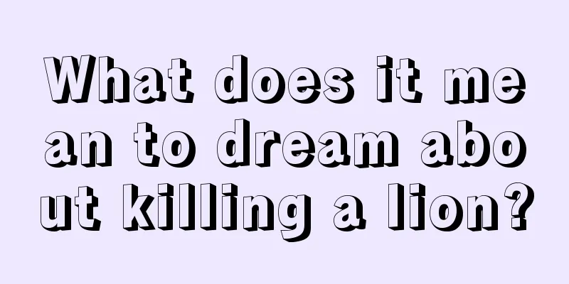 What does it mean to dream about killing a lion?