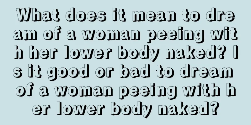 What does it mean to dream of a woman peeing with her lower body naked? Is it good or bad to dream of a woman peeing with her lower body naked?