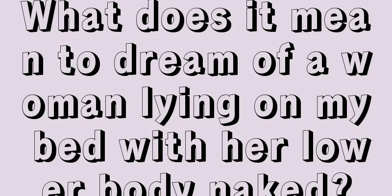 What does it mean to dream of a woman lying on my bed with her lower body naked?