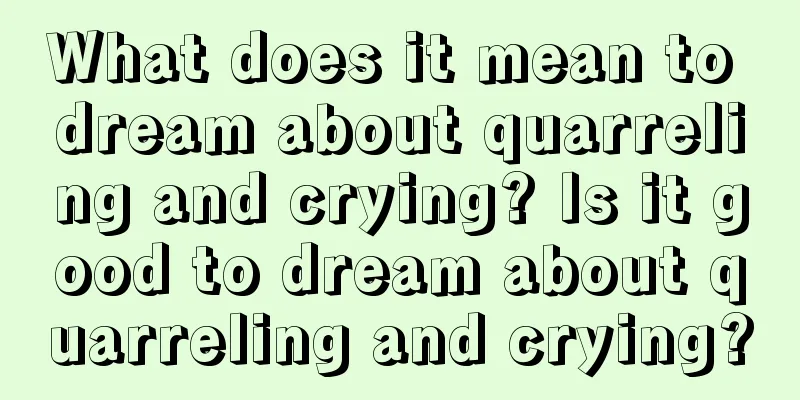 What does it mean to dream about quarreling and crying? Is it good to dream about quarreling and crying?