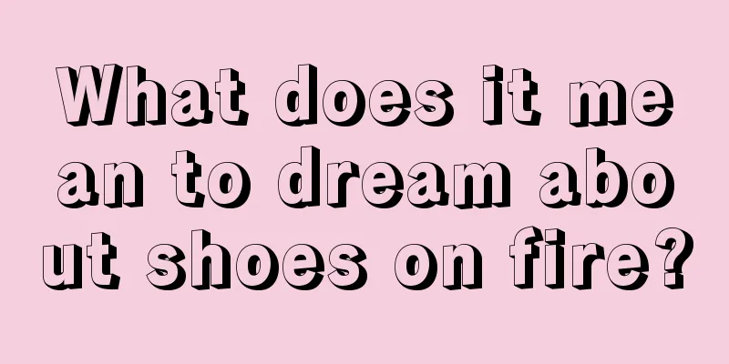 What does it mean to dream about shoes on fire?