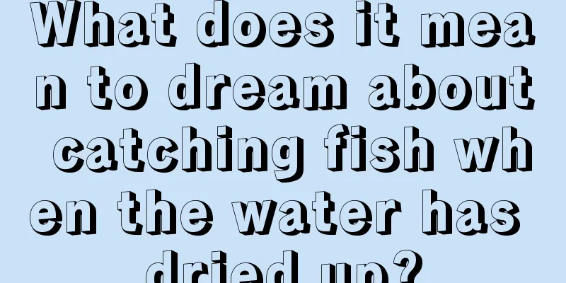 What does it mean to dream about catching fish when the water has dried up?