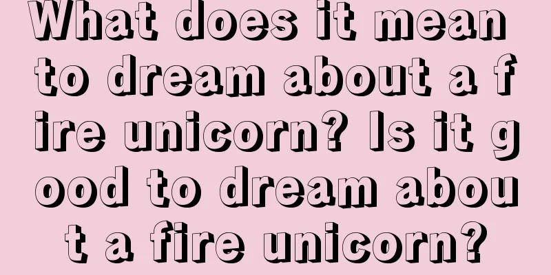 What does it mean to dream about a fire unicorn? Is it good to dream about a fire unicorn?