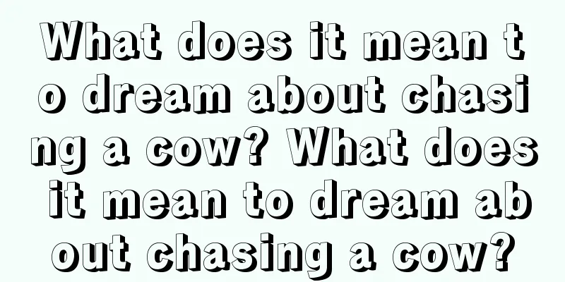 What does it mean to dream about chasing a cow? What does it mean to dream about chasing a cow?