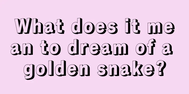 What does it mean to dream of a golden snake?