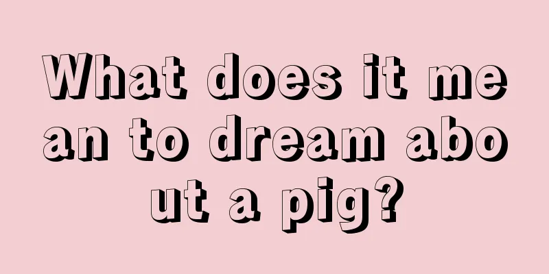 What does it mean to dream about a pig?