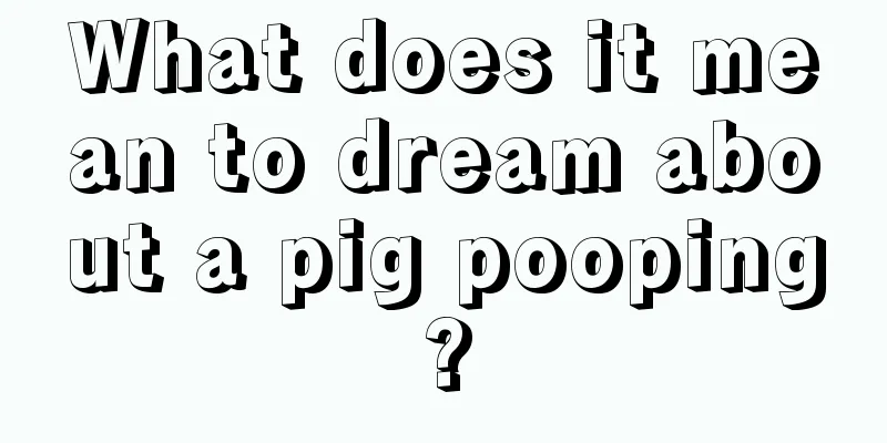 What does it mean to dream about a pig pooping?