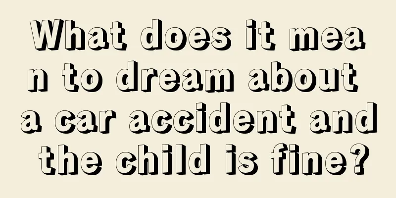 What does it mean to dream about a car accident and the child is fine?