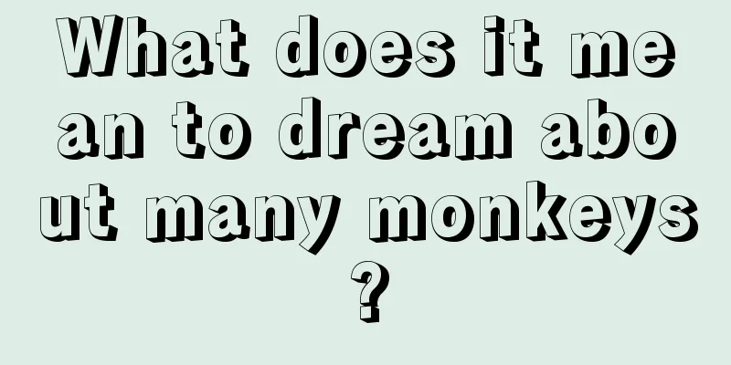 What does it mean to dream about many monkeys?