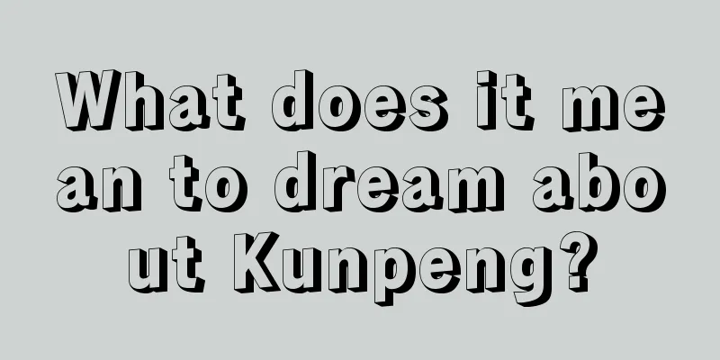 What does it mean to dream about Kunpeng?