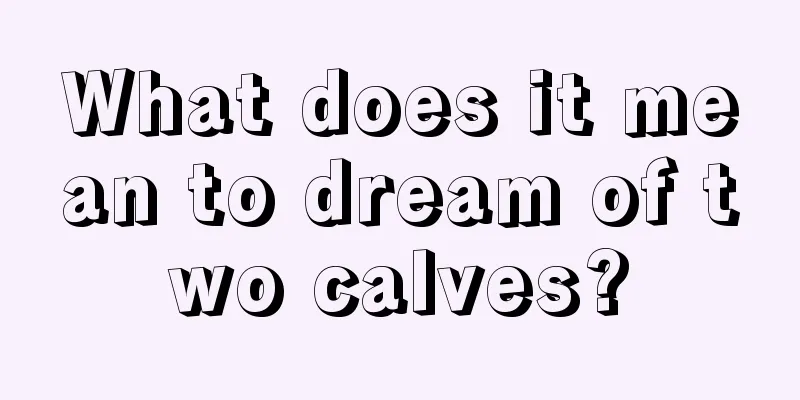 What does it mean to dream of two calves?