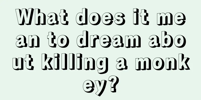 What does it mean to dream about killing a monkey?