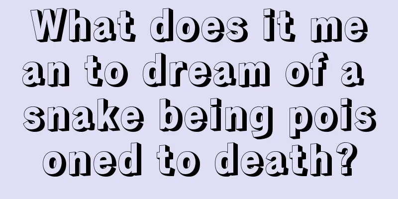 What does it mean to dream of a snake being poisoned to death?