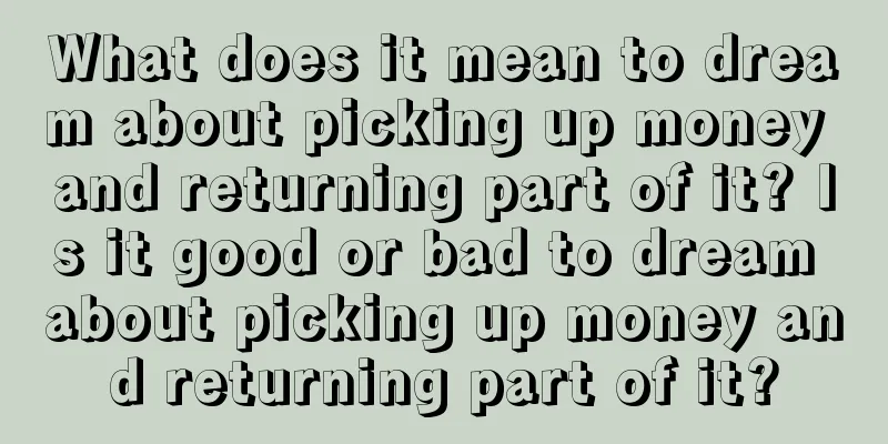 What does it mean to dream about picking up money and returning part of it? Is it good or bad to dream about picking up money and returning part of it?