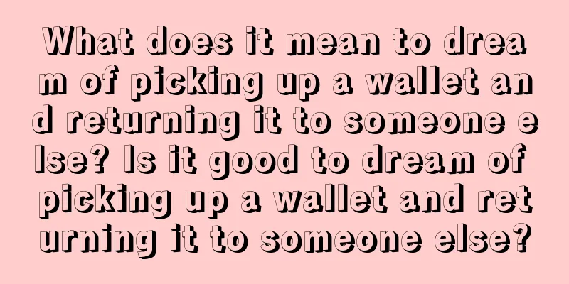 What does it mean to dream of picking up a wallet and returning it to someone else? Is it good to dream of picking up a wallet and returning it to someone else?