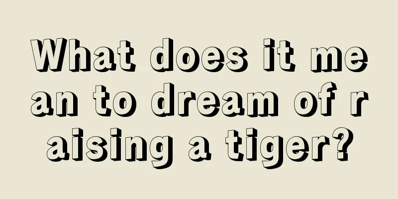 What does it mean to dream of raising a tiger?