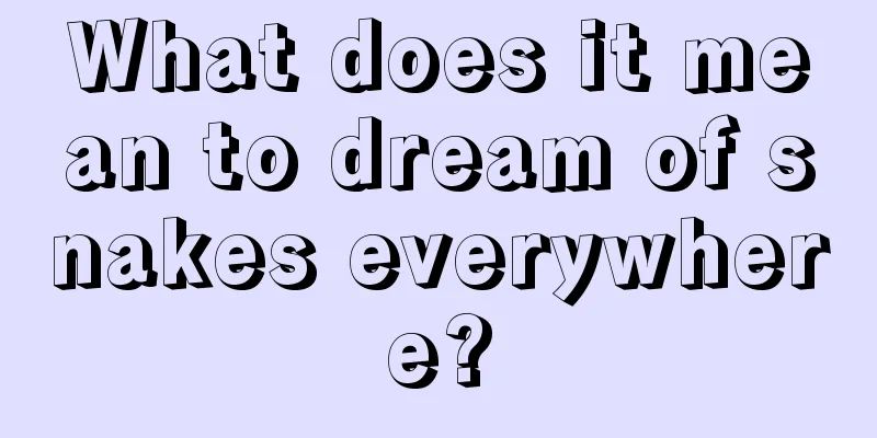 What does it mean to dream of snakes everywhere?