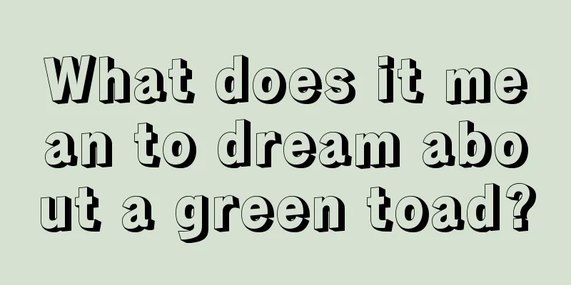 What does it mean to dream about a green toad?