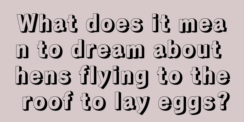 What does it mean to dream about hens flying to the roof to lay eggs?