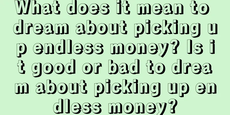 What does it mean to dream about picking up endless money? Is it good or bad to dream about picking up endless money?