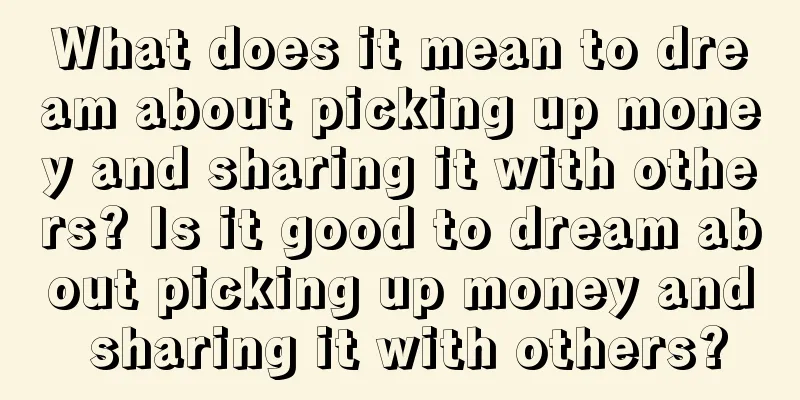 What does it mean to dream about picking up money and sharing it with others? Is it good to dream about picking up money and sharing it with others?