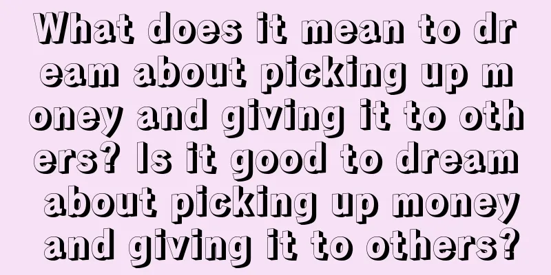 What does it mean to dream about picking up money and giving it to others? Is it good to dream about picking up money and giving it to others?