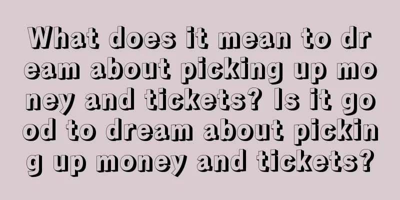 What does it mean to dream about picking up money and tickets? Is it good to dream about picking up money and tickets?