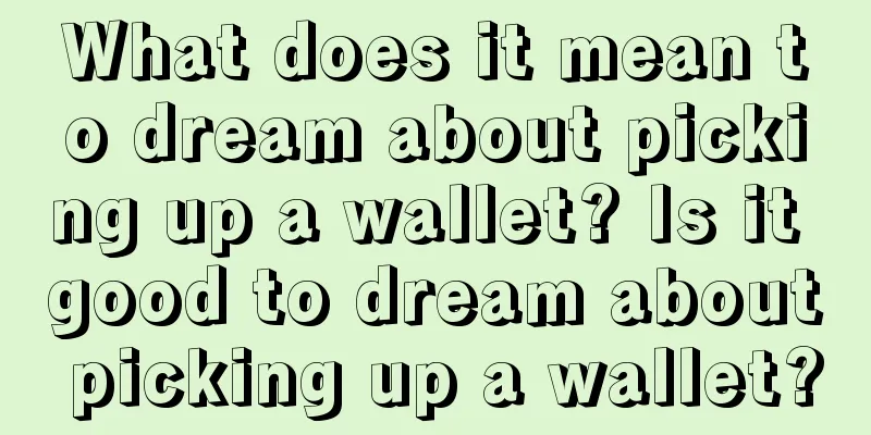 What does it mean to dream about picking up a wallet? Is it good to dream about picking up a wallet?