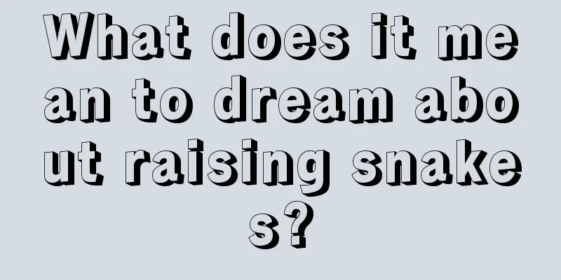 What does it mean to dream about raising snakes?