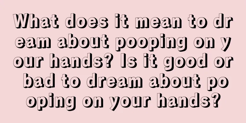 What does it mean to dream about pooping on your hands? Is it good or bad to dream about pooping on your hands?