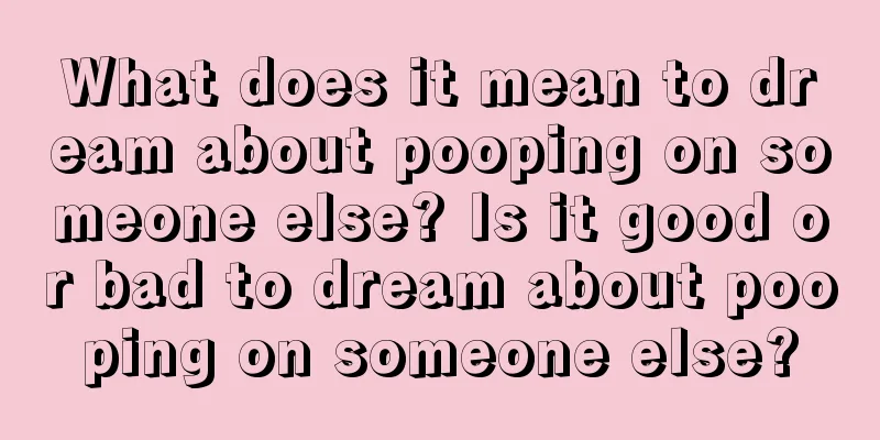 What does it mean to dream about pooping on someone else? Is it good or bad to dream about pooping on someone else?