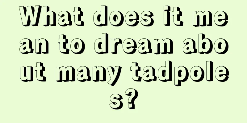 What does it mean to dream about many tadpoles?