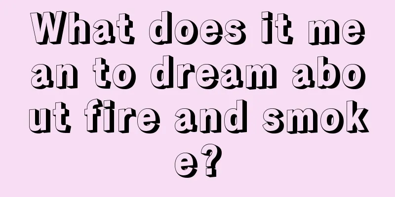 What does it mean to dream about fire and smoke?