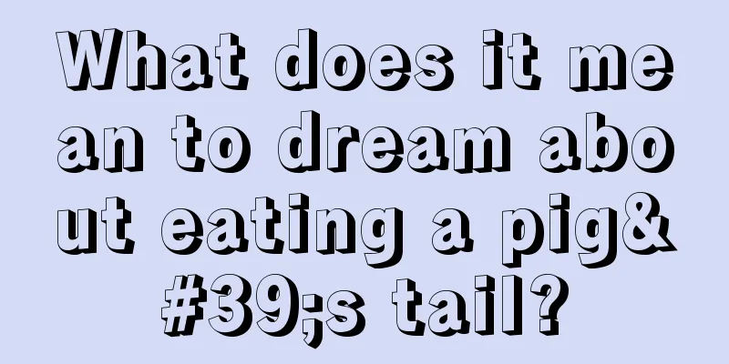 What does it mean to dream about eating a pig's tail?