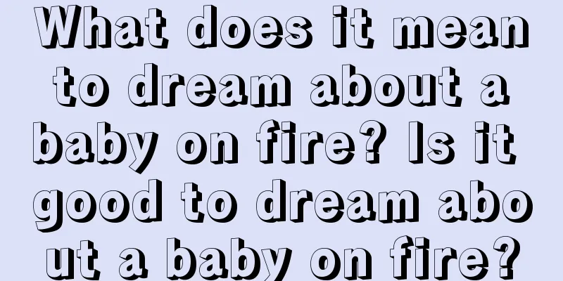 What does it mean to dream about a baby on fire? Is it good to dream about a baby on fire?