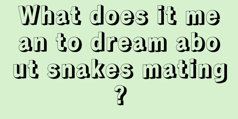 What does it mean to dream about snakes mating?