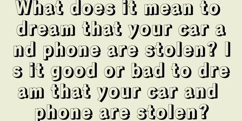 What does it mean to dream that your car and phone are stolen? Is it good or bad to dream that your car and phone are stolen?