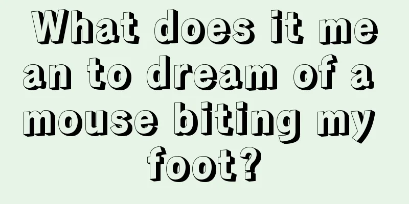 What does it mean to dream of a mouse biting my foot?