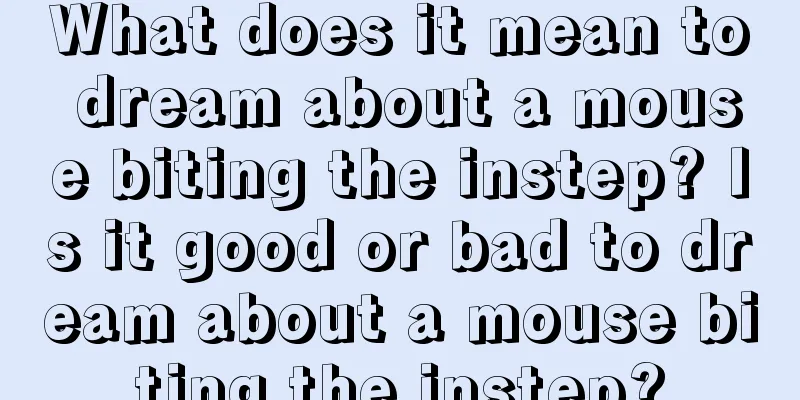 What does it mean to dream about a mouse biting the instep? Is it good or bad to dream about a mouse biting the instep?