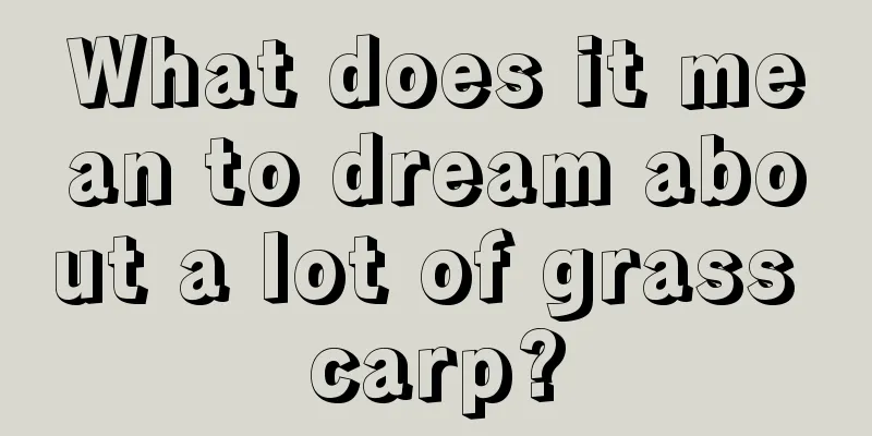 What does it mean to dream about a lot of grass carp?