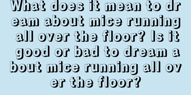 What does it mean to dream about mice running all over the floor? Is it good or bad to dream about mice running all over the floor?