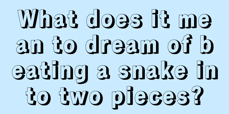 What does it mean to dream of beating a snake into two pieces?