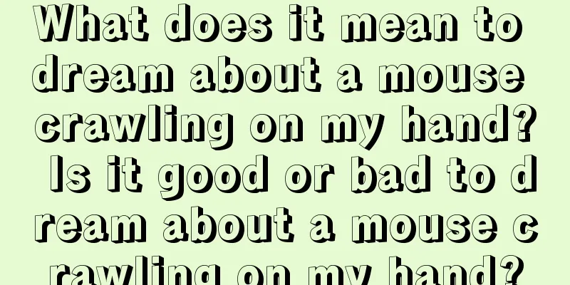 What does it mean to dream about a mouse crawling on my hand? Is it good or bad to dream about a mouse crawling on my hand?