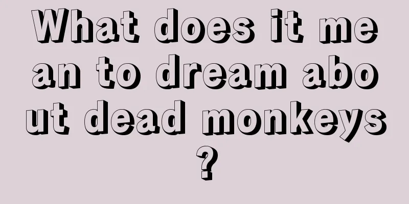 What does it mean to dream about dead monkeys?