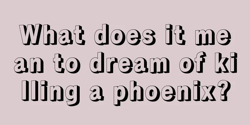 What does it mean to dream of killing a phoenix?