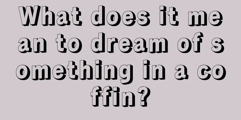 What does it mean to dream of something in a coffin?