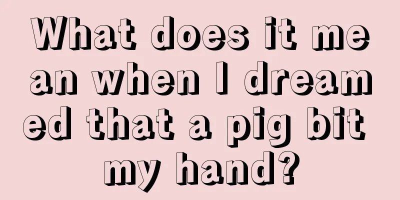 What does it mean when I dreamed that a pig bit my hand?